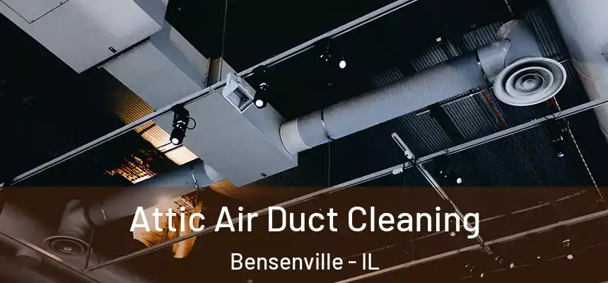 Attic Air Duct Cleaning Bensenville - IL